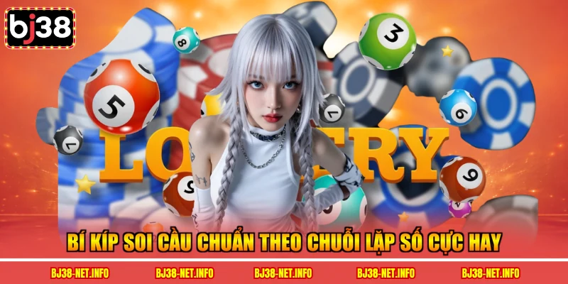 Bí kíp soi cầu chuẩn theo chuỗi lặp số cực hay