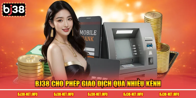 BJ38 cho phép giao dịch qua nhiều kênh