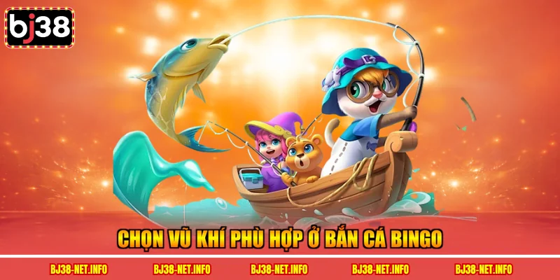 Chọn vũ khí phù hợp ở bắn cá bingo