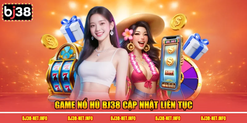 Game nổ hũ BJ38 cập nhật liên tục