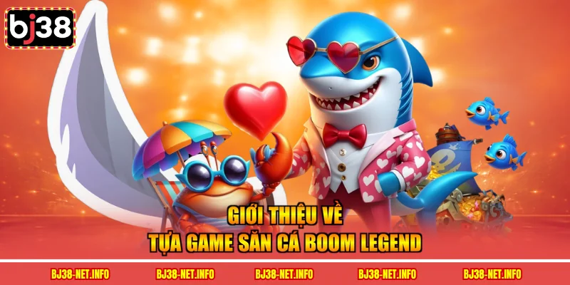 Giới thiệu về tựa game săn cá boom legend