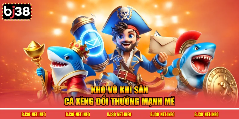 Kho vũ khí săn cá xèng đổi thưởng mạnh mẽ
