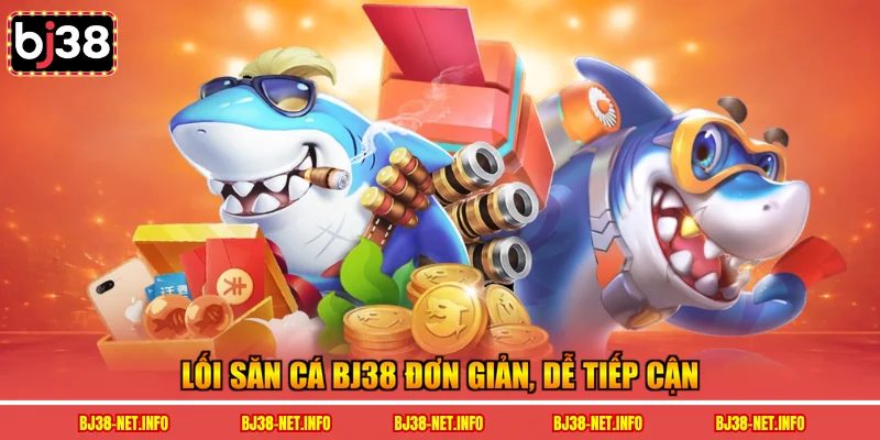 Lối săn cá BJ38 đơn giản, dễ tiếp cận