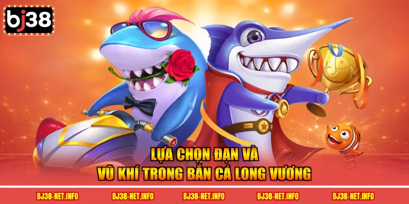 Lựa chọn đạn và vũ khí trong bắn cá long vương