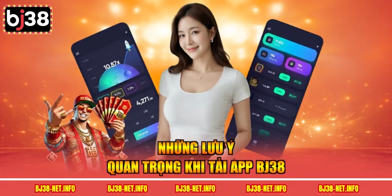 Những lưu ý quan trọng khi tải app BJ38