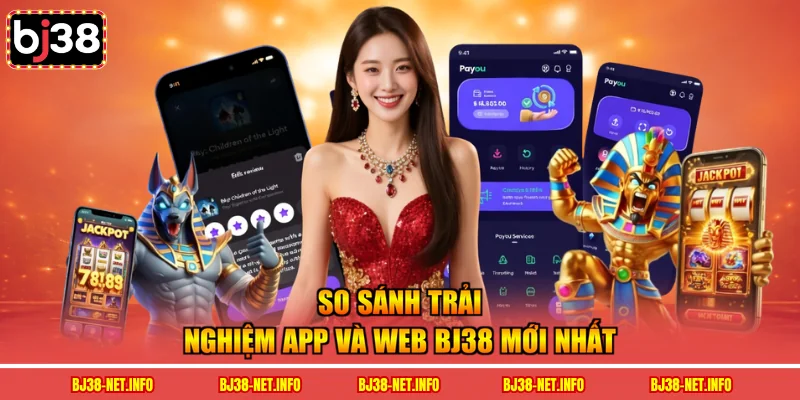 So sánh trải nghiệm app và web BJ38 mới nhất
