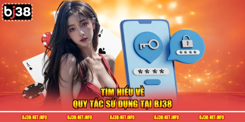 Tìm hiểu về quy tắc sử dụng tại BJ38